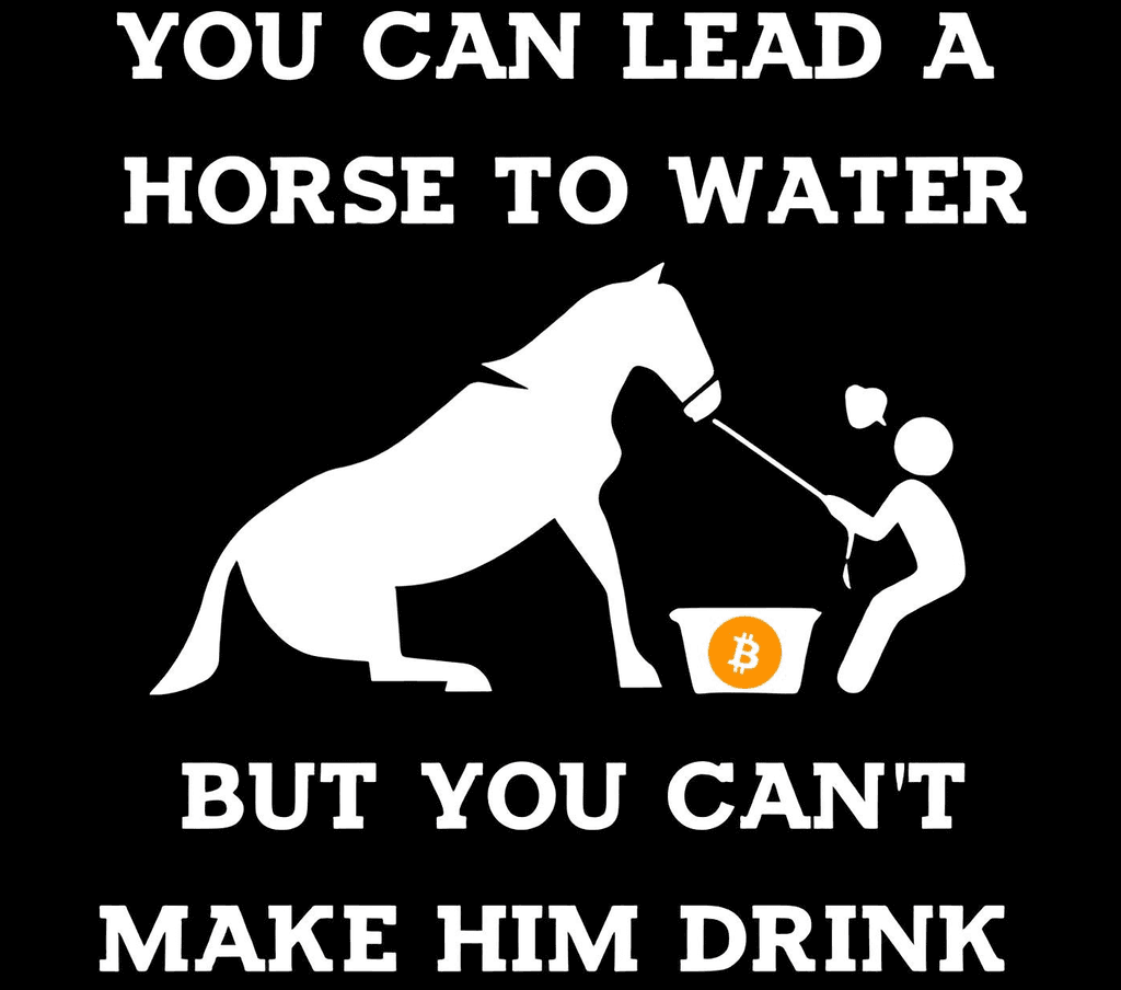 You can lead a horse to water but you can't make him drink